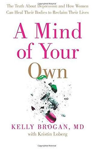 A Mind of Your Own: The Truth About Depression and How Women Can Heal Their Bodies to Reclaim Their Lives