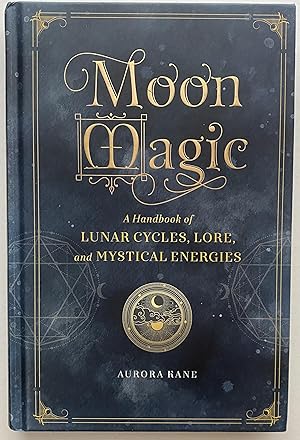 Moon Magic A Handbook of Lunar Cycles, Lore, and Mystical Energies