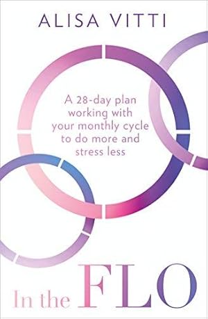 In the FLO: A 28-day plan working with your monthly cycle to do more and stress less