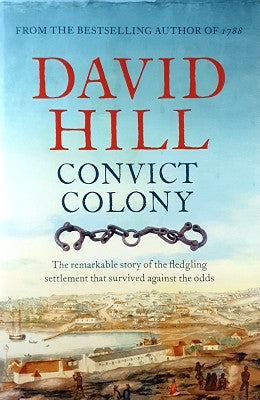 Convict Colony: The remarkable story of the fledgling settlement that survived against the odds