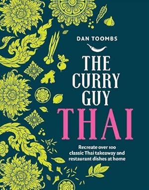 The Curry Guy Thai: Recreate Over 100 Classic Thai Takeaway and Restaurant Dishes at Home