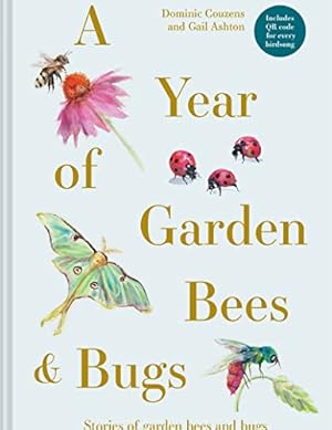 A Year of Garden Bees and Bugs: 52 stories of intriguing insects