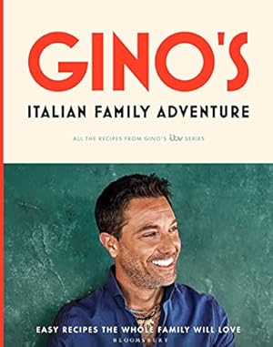 Gino's Italian Family Adventure: All of the Recipes from the New ITV Series