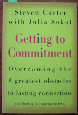 Getting to Commitment: Overcoming the 8 Greatest Obstacles to Lasting Connection (and Finding the Courage to Love)