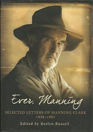 Ever, Manning: Selected Letters of Manning Clark, 1938-1991