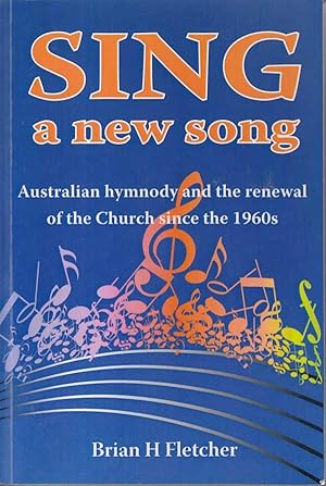 Sing a New Song: Australian Hymnody and the Renewal of the Church Since the 1960s.