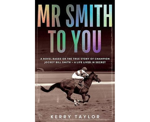 Mr Smith to You: A novel based on the true story of Australian jockey Bill Smith - a life lived in secret