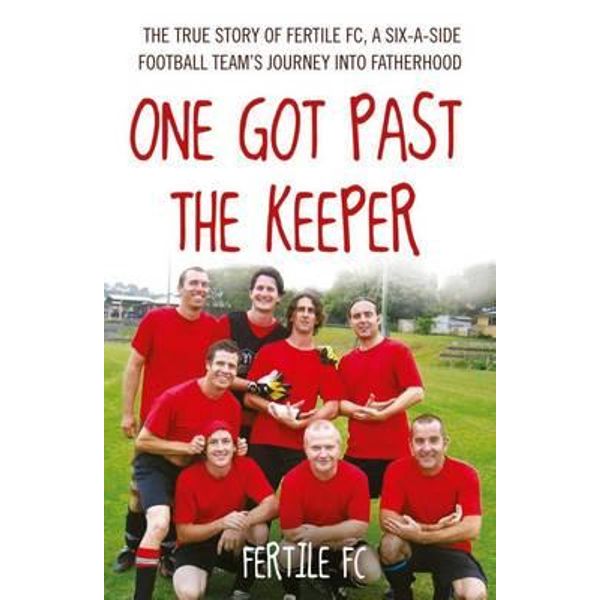 One Got Past the Keeper: The True Story of Fertile FC, an Amateur Football Team's Journey into Fatherhood