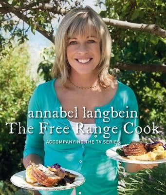 Annabel Langbein: The Free Range Cook