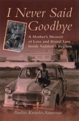 I Never Said Goodbye: A Mother's Memoir of Love and Loss Inside Saddam's Regime