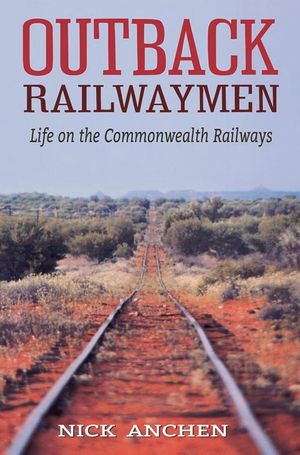 Outback Railwaymen: Life on the Commonwealth Railways