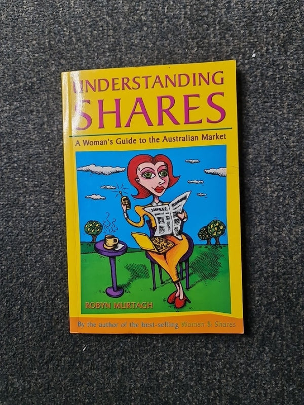 Understanding Shares: a Woman's Guide to the Australian Market: A Woman's Guide to the Australian Market