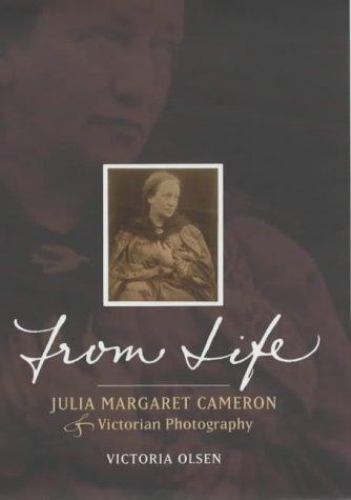 From Life: The Story of Julia Margaret Cameron and Victorian Photography