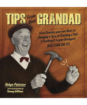 Tips from Your Grandad: From brewing your own beer, to changing a tyre, to catching a fish & smoking it in your backyard, you can do it!