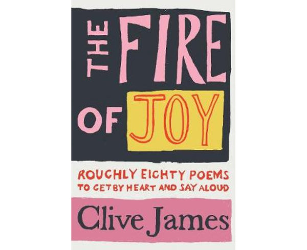 The Fire of Joy: Roughly 80 Poems to Get by Heart and Say Aloud