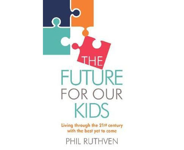 The Future for Our Kids: Plan for the future for yourself and your children with Phil Ruthven futurologist and strategist.