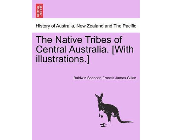 The Native Tribes of Central Australia. [With illustrations.]