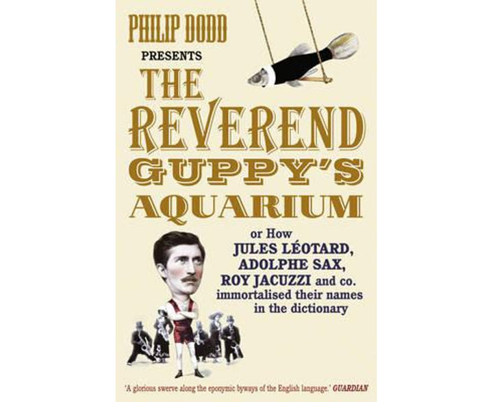 The Reverend Guppy's Aquarium: How Jules Leotard, Adolphe Sax, Roy Jacuzzi and co. immortalised their names in the dictionary