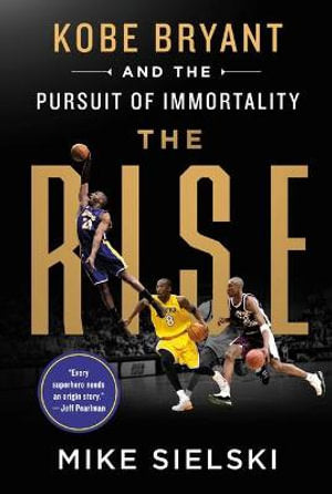 The Rise: Kobe Bryant and the Pursuit of Immortality