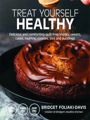 Treat Yourself Healthy: Delicious and Comforting Guilt-Free Snacks, Sweets, Cakes, Muffins, Cookies, Pies and Puddings