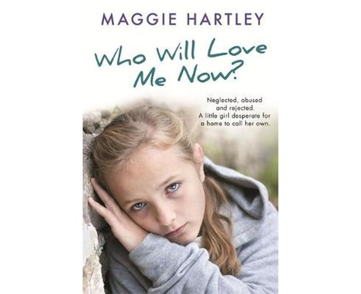 Who Will Love Me Now?: Neglected, unloved and rejected, can Maggie help a little girl desperate for a home to call her own?