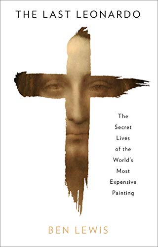 The Last Leonardo The Secret Lives of the Worlds Most Expensive Painting