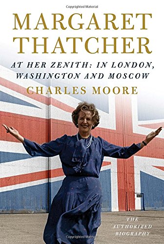 Margaret Thatcher: At Her Zenith: In London, Washington and Moscow