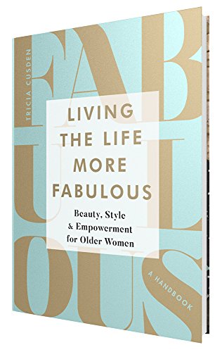 Living the Life More Fabulous: Beauty, Style and Empowerment for Older Women