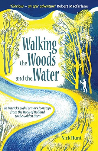 Walking the Woods and the Water In Patrick Leigh Fermors Footsteps from the Hook of Holland to the Golden Horn