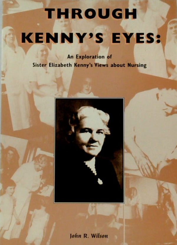 Through Kenny's Eyes: an exploration of Sister Elizabeth Kenny's Views about Nursing