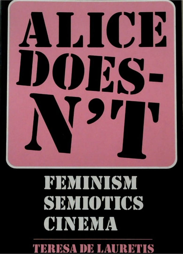 Alice DoesnÕt: Feminism, Semiotics, Cinema
