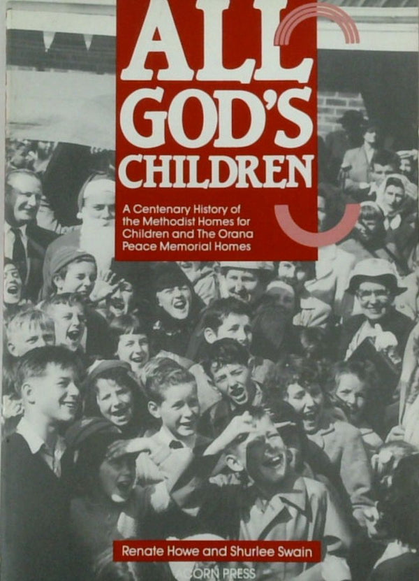 All GodÕs Children: A Centenary History of the Methodist Homes for Children and the Orana Peace Memorial Homes