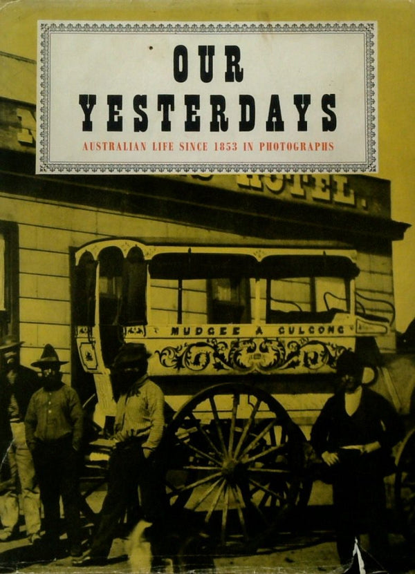 Our Yesterdays: Australian Life Since 1853 in Photographs