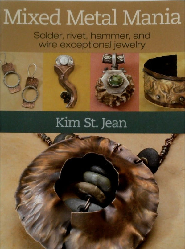 Mixed Metal Mania: Solder, rivet, hammer, and wire exceptional jewelry