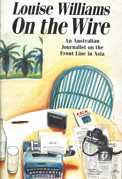 On the Wire: An Australian Journalist on the Front Line in Asia