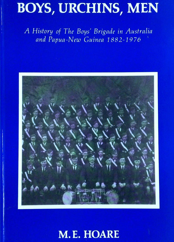 Boys, Urchins, Men: A History of the BoysÕ Brigade in Australia and Papua New Guinea, 1882-1976