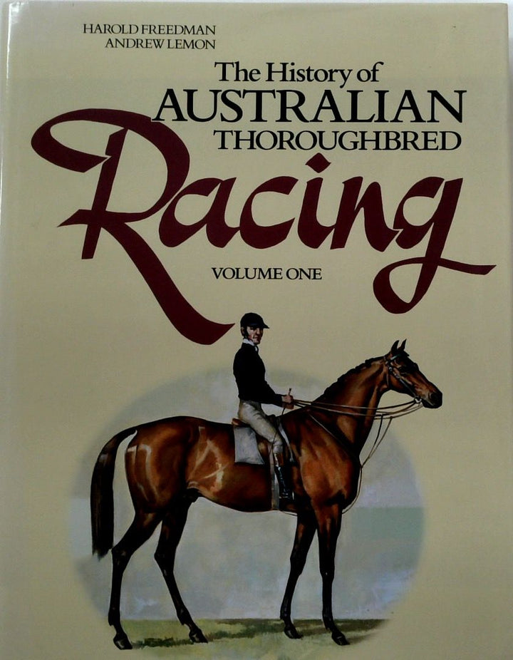 The History of Australian Thoroughbred Racing Volume One. The Beginnings to the First Melbourne Cup