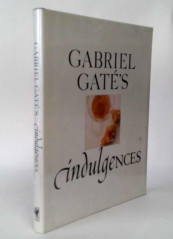 Gabriel Gate's Indulgences: Recipes for Sensuous Pleasures and Delicious Treats