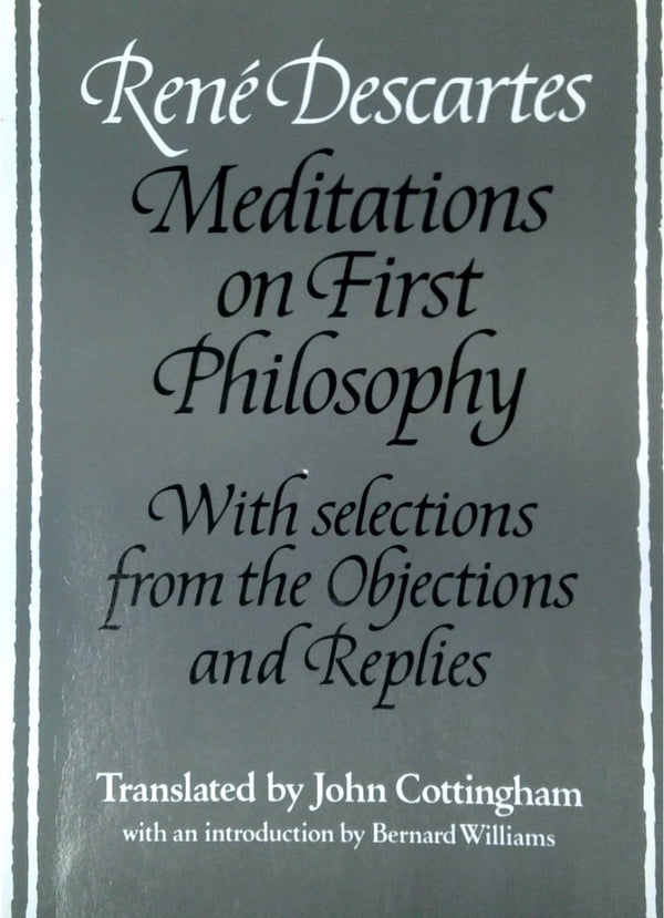 Meditations on First Philosophy with Selections from the Objections and Replies