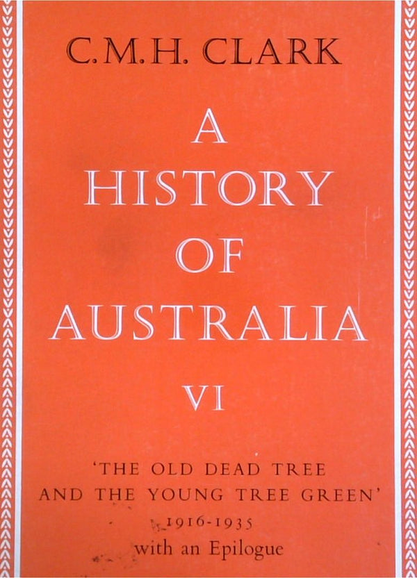 A History of Australia Volume 6: The Old Dead Tree and the Young Tree Green, 1916-1935 with an Epilogue