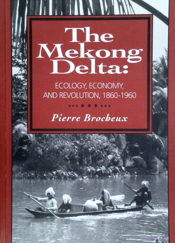 The Mekong Delta: Ecology, Economy, and Revolution, 1860-1960
