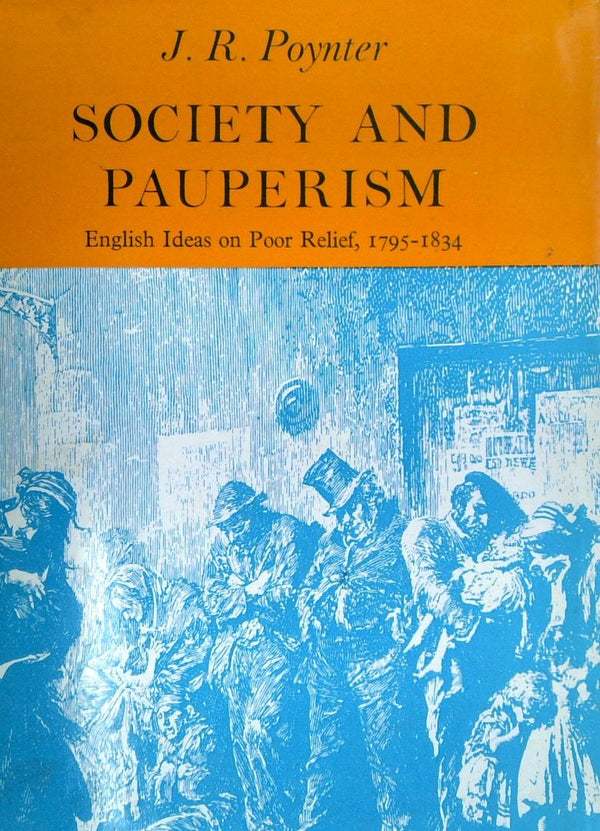 Society and Pauperism: English Ideas on Poor Relief, 1795-1834 [SIGNED]