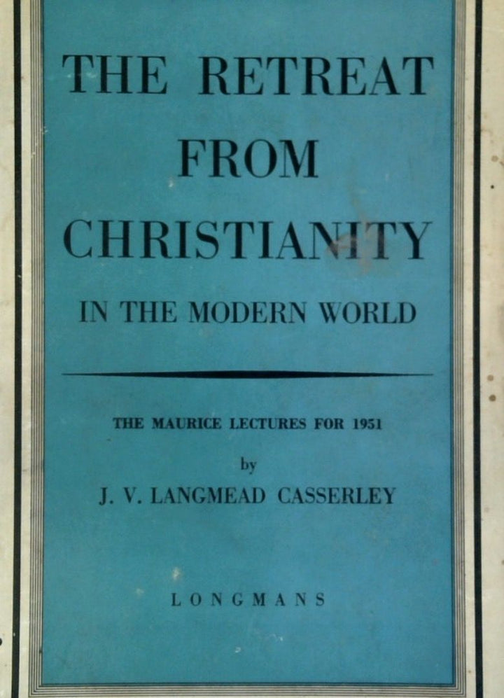 The Retreat from Christianity in the Modern World: The Maurice Lectures For 1951