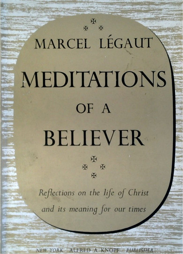 Meditations of a Believer: Reflections On The Life Of Christ And Its Meaning For Our Times