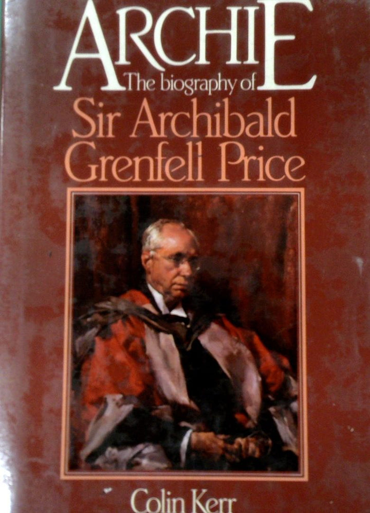 Archie: The Biography of Sir Archibald Grenfell Price