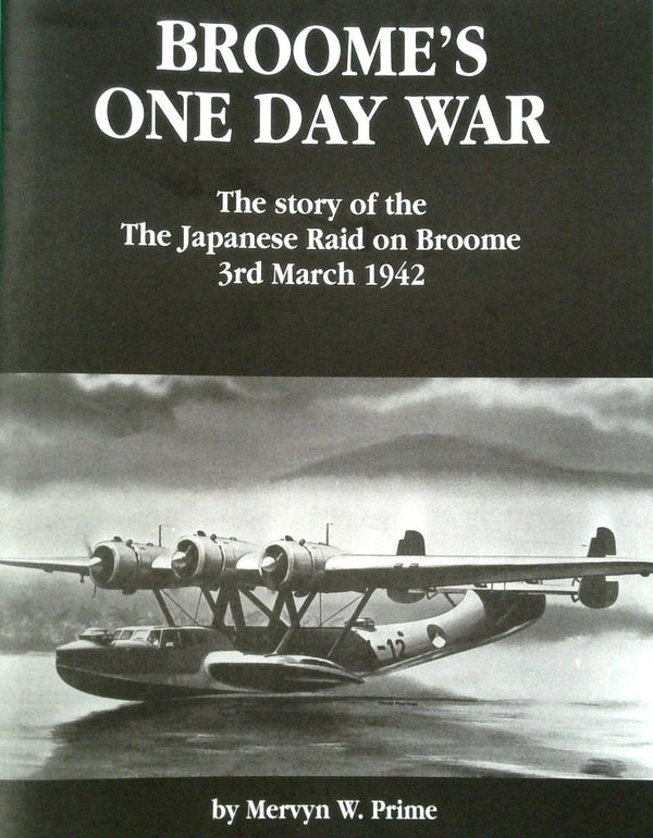 BroomeÕs One Day War: The Story of the Japanese Raid on Broome 3rd March 1942