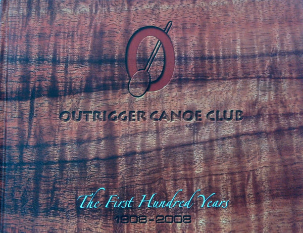 Outrigger Canoe Club: The First Hundred Years 1908-2008