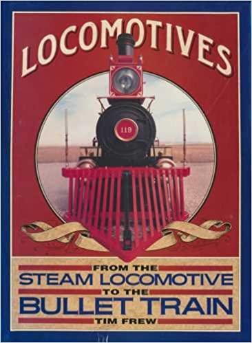 Locomotives: From the Steam Locomotive to the Bullet Train 