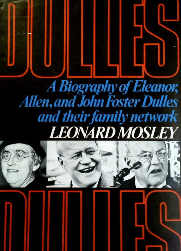 Dulles: A Biography Of Eleonor, Allen And John Foster Dulles And Their Family Network