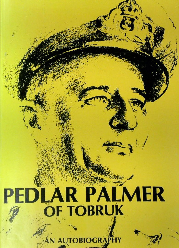 Pedlar Palmer Of Tobruk: An Autobiography